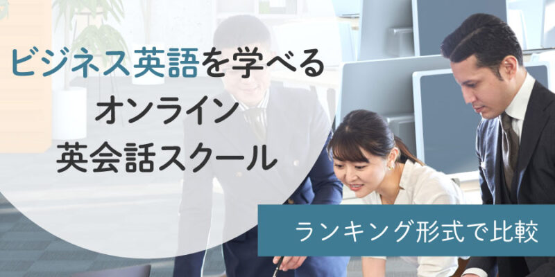 【専門講師監修】ビジネス英語に強いオンライン英会話スクール16選！ランキング形式で比較