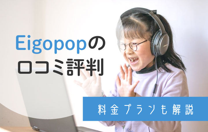 Eigopop（エイゴポップ）の評判・口コミを徹底調査！料金プランやおすすめな人の特徴も解説