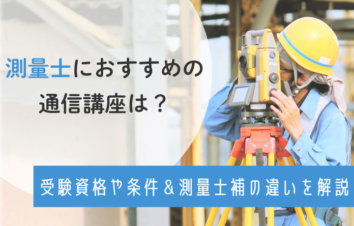 測量士におすすめの通信講座3選！受験資格や試験難易度・測量士補との