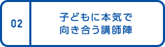 02.子どもに本気で向き合う講師陣